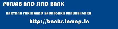 PUNJAB AND SIND BANK  HARYANA FARIDABAD BALLABGARH BHALLABHGARH  banks information 